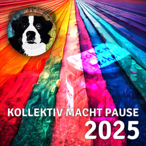 2025 – Das Kollektiv macht Pause!